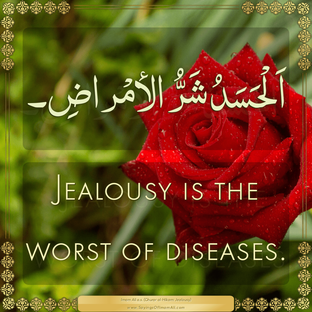 Jealousy is the worst of diseases.